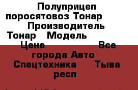 Полуприцеп поросятовоз Тонар 974605 › Производитель ­ Тонар › Модель ­ 974 605 › Цена ­ 2 840 000 - Все города Авто » Спецтехника   . Тыва респ.